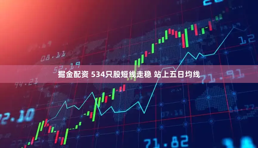 掘金配资 534只股短线走稳 站上五日均线