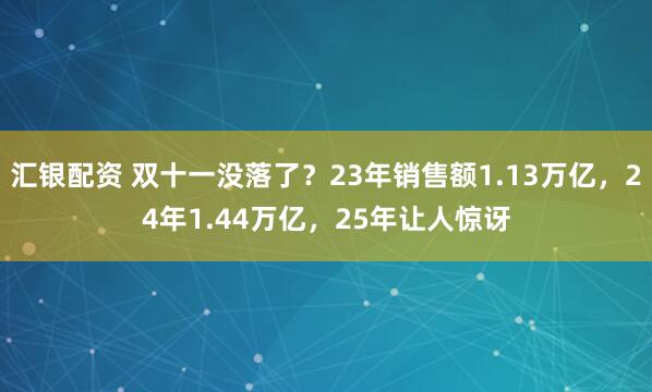 汇银配资 双十一没落了？23年销售额1.13万亿，24年1.44万亿，25年让人惊讶